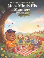 Moss Minds His Manners: Starring Tucker and the friends of Acorn Hollow B0HJRW2BPC Book Cover