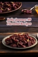 Jerky Journey: 99 Flavorful Recipes B0CK3MMB66 Book Cover