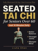 Seated Tai Chi for Seniors Over 60: A Fully Illustrated 28-Day Chair Exercise Plan for Better Balance, Stronger Joints, and a Sharper Mind - Just 10 Minutes Daily (Low Impact Movement) B0H3DJK8W2 Book Cover