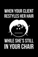 When Your Client Restyles Her Hair While She's Still In Your Chair: Lined A5 Notebook for Hairdresser 170593269X Book Cover