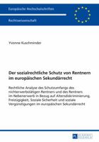 Der Sozialrechtliche Schutz Von Rentnern Im Europaeischen Sekundaerrecht: Rechtliche Analyse Des Schutzumfangs Des Nichterwerbstaetigen Rentners Und Des Rentners Im Nebenerwerb in Bezug Auf Altersdisk 3631653190 Book Cover