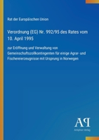 Verordnung (EG) Nr. 992/95 des Rates vom 10. April 1995: zur Eröffnung und Verwaltung von Gemeinschaftszollkontingenten für einige Agrar- und ... mit Ursprung in Norwegen (German Edition) 3387904185 Book Cover
