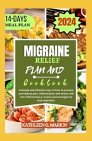 MIGRAINE RELIEF PLAN AND COOKBOOK: A simple and effective way on how to prevent and reduce pain, inflammation and stress with Anti-inflammatory recipes and strategies to stop migraines. B0CV1G525C Book Cover