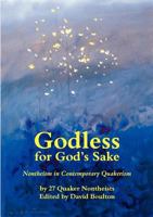 Godless for God's Sake: Nontheism in Contemporary Quakerism 0951157868 Book Cover