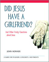 Did Jesus Have a Girlfriend?: And Other Tricky Questions about Jesus: A Guide for Teachers, Catechists, and Parents 0809155958 Book Cover