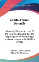 Charles Francis Donnelly; A Memoir, with an Account of the Hearings on a Bill for the Inspection of 1147923809 Book Cover