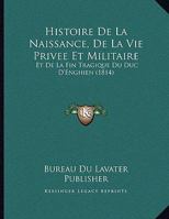 Histoire De La Naissance, De La Vie Privee Et Militaire: Et De La Fin Tragique Du Duc D'Enghien 1160110220 Book Cover