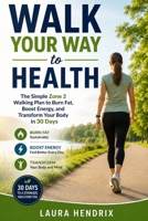 Walk Your Way to Health: The Simple Zone 2 Walking Plan to Burn Fat, Boost Energy, and Transform Your Body in 30 Days B0H1HMB52K Book Cover