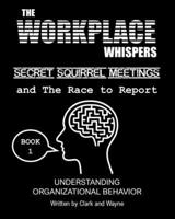 The Workplace Whispers, Secret Squirrel Meetings, and The Race to Report: Making Sense of Organizational Behavior B0FRZ53Y1P Book Cover
