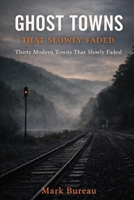 Ghost Towns That Slowly Faded: Thirty Modern Towns That Slowly Faded (Ghost Town America) B0GPJZWM9B Book Cover