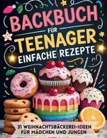 Backbuch für teenager einfache rezepte: 31 Weihnachtsbäckerei-Ideen für Mädchen und Jungen (German Edition) B0FRR962VH Book Cover