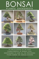 BONSAI - Plants Datasheets: An Encyclopedia of the Main Characteristics of Bonsai Types, Indispensable to Care for All Processing Phases During the Various Seasons B08W7DWK1X Book Cover