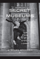 Secret Museums: The Films of Arthur Lipsett 1771126884 Book Cover