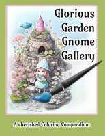 Glorious Garden Gnome Gallery: A cherished Coloring Compendium B0C9KM8VSN Book Cover