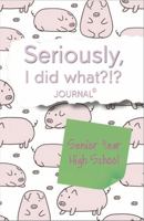 Seriously, I Did What?!? Senior Year High School (pink pigs): Journal with prompts to remember the good, bad, and funny for your future self 1967140200 Book Cover