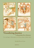 Visualizing Justice in Burgundian Prose Romance: Text and Image in Manuscripts of the Wavrin Master (1450s-1460s) (Burgundica, 29) 2503586333 Book Cover