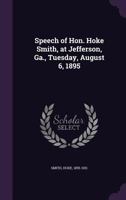 Speech of Hon. Hoke Smith, at Jefferson, Ga., Tuesday, August 6, 1895 135441361X Book Cover