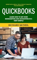 Quickbooks: Expert With Useful Tips & Tricks to Master the Quickbooks (Learn How to Get Over Bookkeeping and Accounting in a Very 177485998X Book Cover