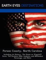 Person County, North Carolina: Including Its History, the House on Wagstaff Farm, the Roxboro Male Academy and Methodist Parsonage, and More 124922862X Book Cover