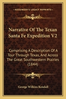 Narrative Of The Texan Santa Fe Expedition V2: Comprising A Description Of A Tour Through Texas, And Across The Great Southwestern Prairies 0548842108 Book Cover