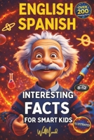 200 INTERESTING FACTS FOR SMART KIDS: Discover fun trivia in English & Spanish, engaging young minds with fascinating knowledge!Explore history, ... in this bilingual book for curious minds! B0CPLS4NTW Book Cover
