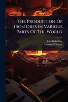 The Production of Iron Ores in Various Parts of the World... 1175548952 Book Cover