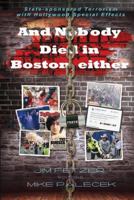 And Nobody Died in Boston, Either: State-Sponsored Terrorism with Hollywood Special Effects 0692624589 Book Cover