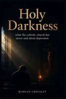 Holy Darkness: what the catholic church has never said about depression B0H8Q7NKHR Book Cover