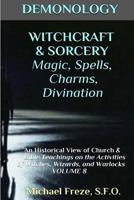 Witchcraft & Sorcery: Magic, Spells, & Divination: An Historical View of Church & Bible Teachings (The Demonology Series #8) 1523418338 Book Cover