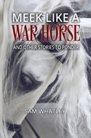 Meek Like a War Horse: And Other Stories to Ponder 1460012666 Book Cover