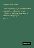 Leyendas moriscas, sacadas de varios manuscritos existentes en las bibliotecas Nacional, Real, y de O. Pascual de Gayangos: Tomo II (Spanish Edition) 3563936161 Book Cover