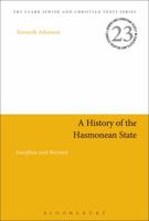 A History of the Hasmonean State: Josephus and Beyond (Jewish and Christian Texts) 0567686957 Book Cover