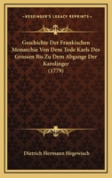 Geschichte Der Frankischen Monarchie Von Dem Tode Karls Des Grossen Bis Zu Dem Abgange Der Karolinger (1779) 1166036251 Book Cover