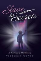 Slave to Secrets: An Autobiography of Self Discovery 1452588554 Book Cover