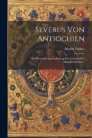 Severus Von Antiochien: Ein Kritischer Quellenbeitrag Zur Geschich Des Monophysitismus... (German Edition) 102234370X Book Cover