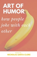 Art Of Humor: How People Joke With Each Other: How People Joke With Each Other 1716655374 Book Cover