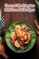 Taste of the Tropics: 101 Flavorful Recipes B0CL9QB722 Book Cover