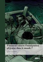Comment vaincre l'immigration africaine dans le monde ?: Les défis à relever 2342370040 Book Cover