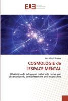 COSMOLOGIE de l'ESPACE MENTAL: Révélation de la logique matricielle native par observation du comportement de l’inconscient 6203437905 Book Cover