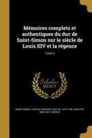 M�moires complets et authentiques du duc de Saint-Simon sur le si�cle de Louis XIV et la r�gence; Tome 3 1371048517 Book Cover