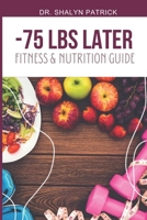 -75 lbs Later: Fitness & Nutrition Guide B0DXPJTK4Z Book Cover
