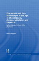 The Dramatists and Their Manuscripts in the Age of Shakespeare, Jonson, Middleton and Heywood (Routledge Studies in Renaissance Literature & Culture) 0415470315 Book Cover