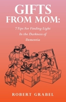 Gifts From Mom: 7 Tips For Finding Light In the Darkness of Dementia B0CQMGRJM5 Book Cover