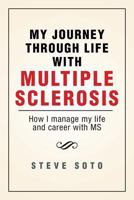 My Journey Through Life with Multiple Sclerosis: How I Managed My Life and Career with MS 1483619753 Book Cover