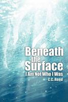 Beneath the Surface: I Am Not Who I Was 1463406037 Book Cover