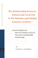 The Relationship Between Roman and Local Law in the Babatha and Salome Komaise Archives: General Analysis and Three Case Studies on Law of Succession, 9004149740 Book Cover