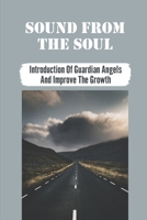 Sound From The Soul: Introduction Of Guardian Angels And Improve The Growth: Universal Forces null Book Cover