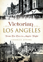 Victorian Los Angeles:: From Pio Pico to Angels Flight 1626196087 Book Cover