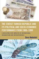 The Etatist Turkish Republic and Its Political a Socio-Economic Performance from 1980D1999: A Developing State Impacted by International Organizations and Interdependence 0761839739 Book Cover