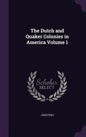The Dutch and Quaker Colonies in America; Volume 1 1410200302 Book Cover